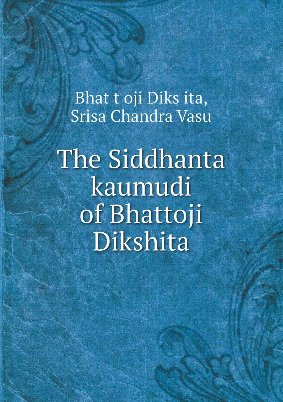 The Siddhanta kaumudi of Bhattoji Dikshita Books