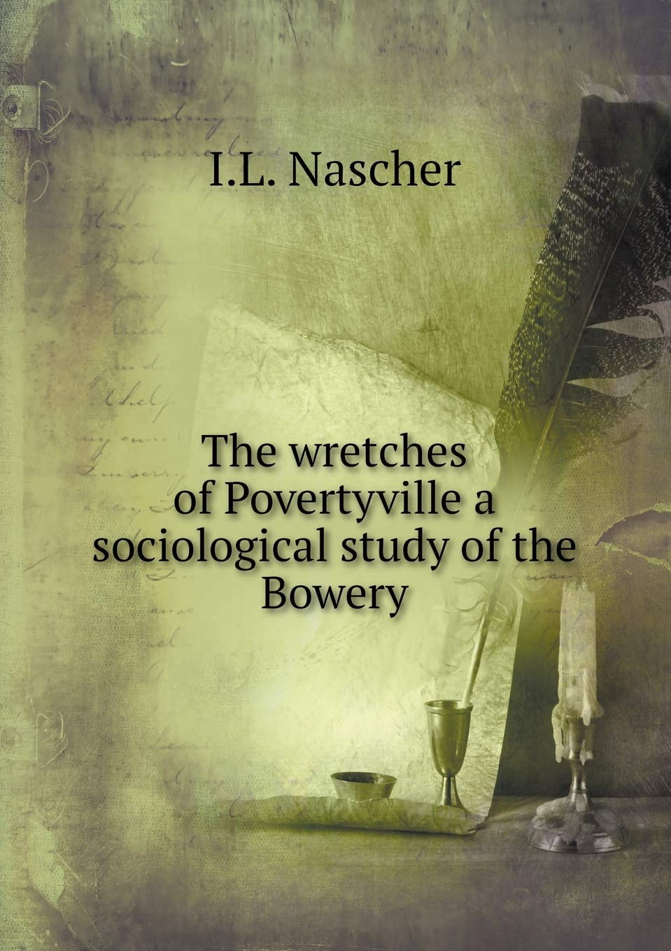 The wretches of Povertyville a sociological study of the Bowery Books