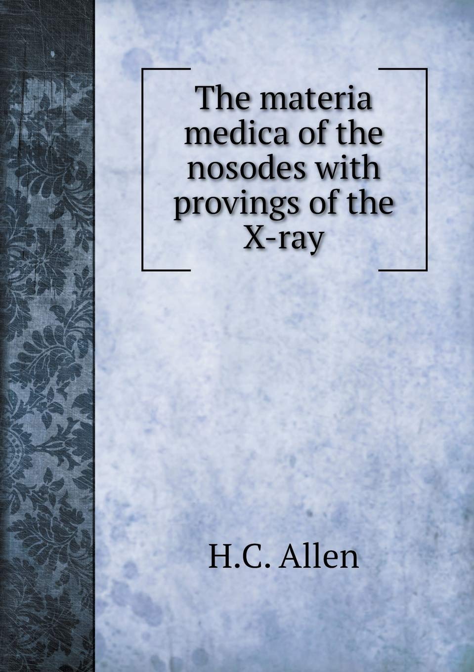 The materia medica of the nosodes with provings of the X-ray Books