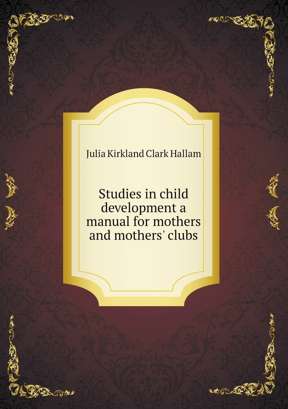 Studies in child development a manual for mothers and mothers' clubs Books