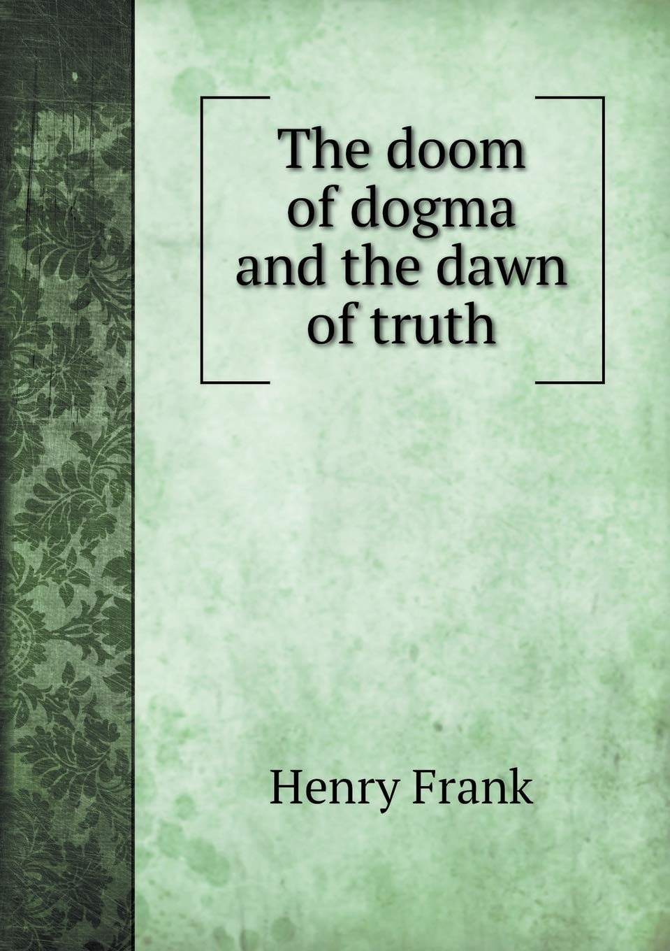 The doom of dogma and the dawn of truth Politics & History
