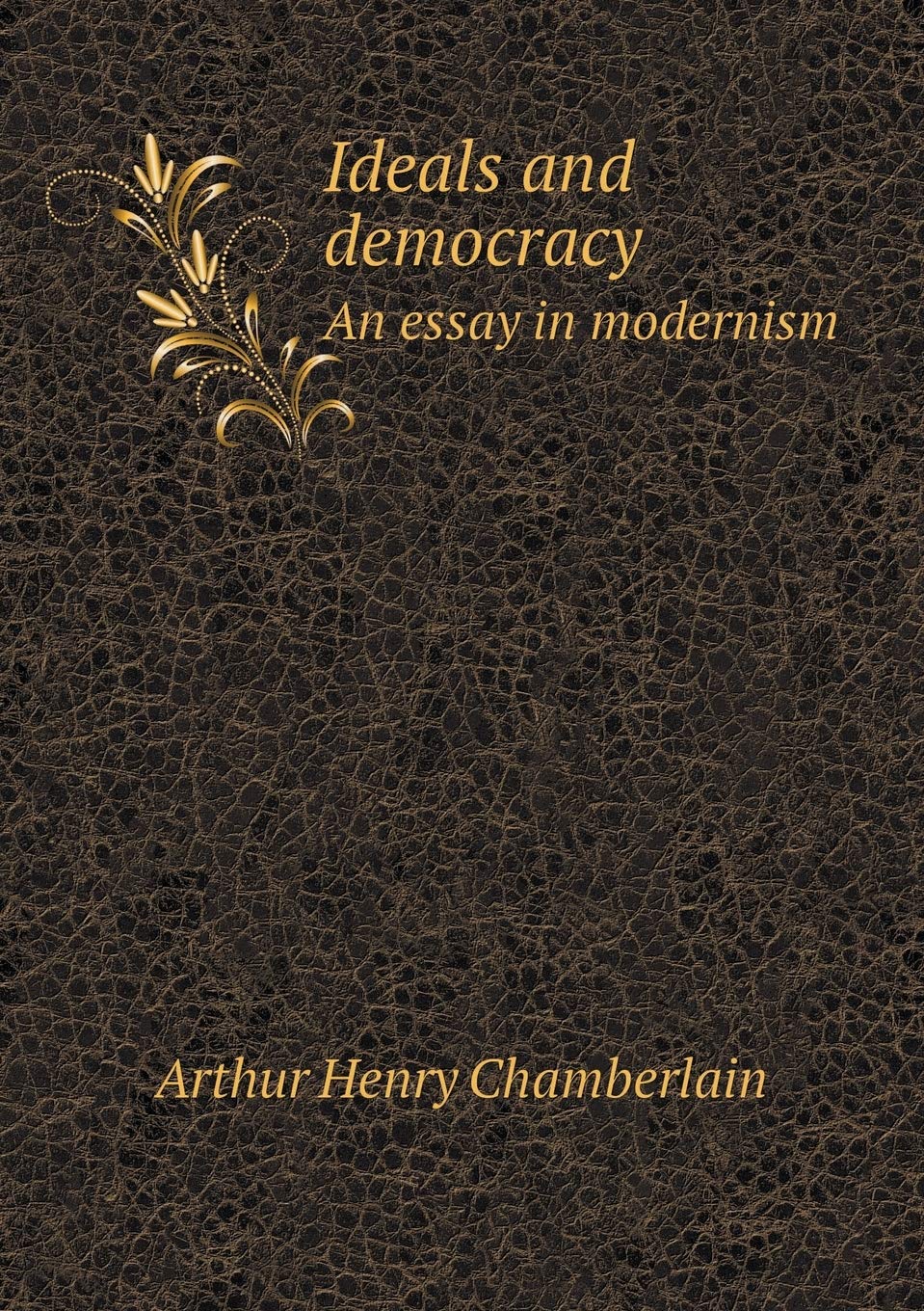 Ideals and democracy An essay in modernism Books