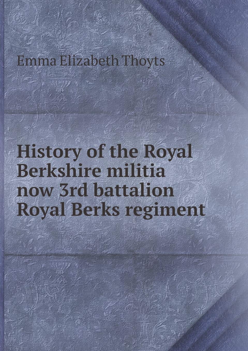 History of the Royal Berkshire militia now 3rd battalion Royal Berks regiment Politics & History