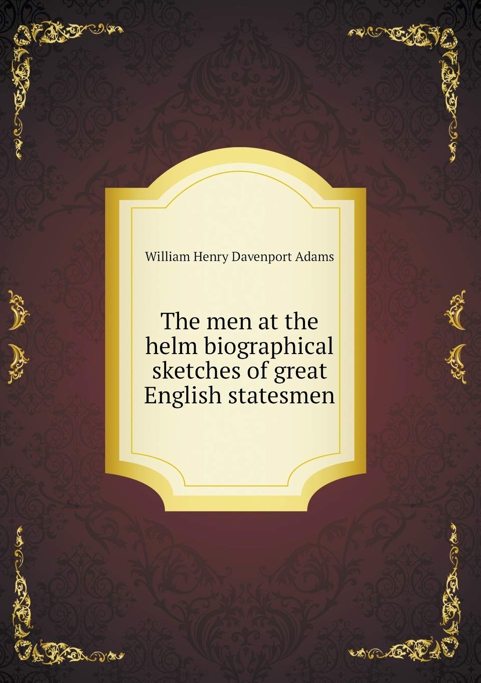 The men at the helm biographical sketches of great English statesmen Books