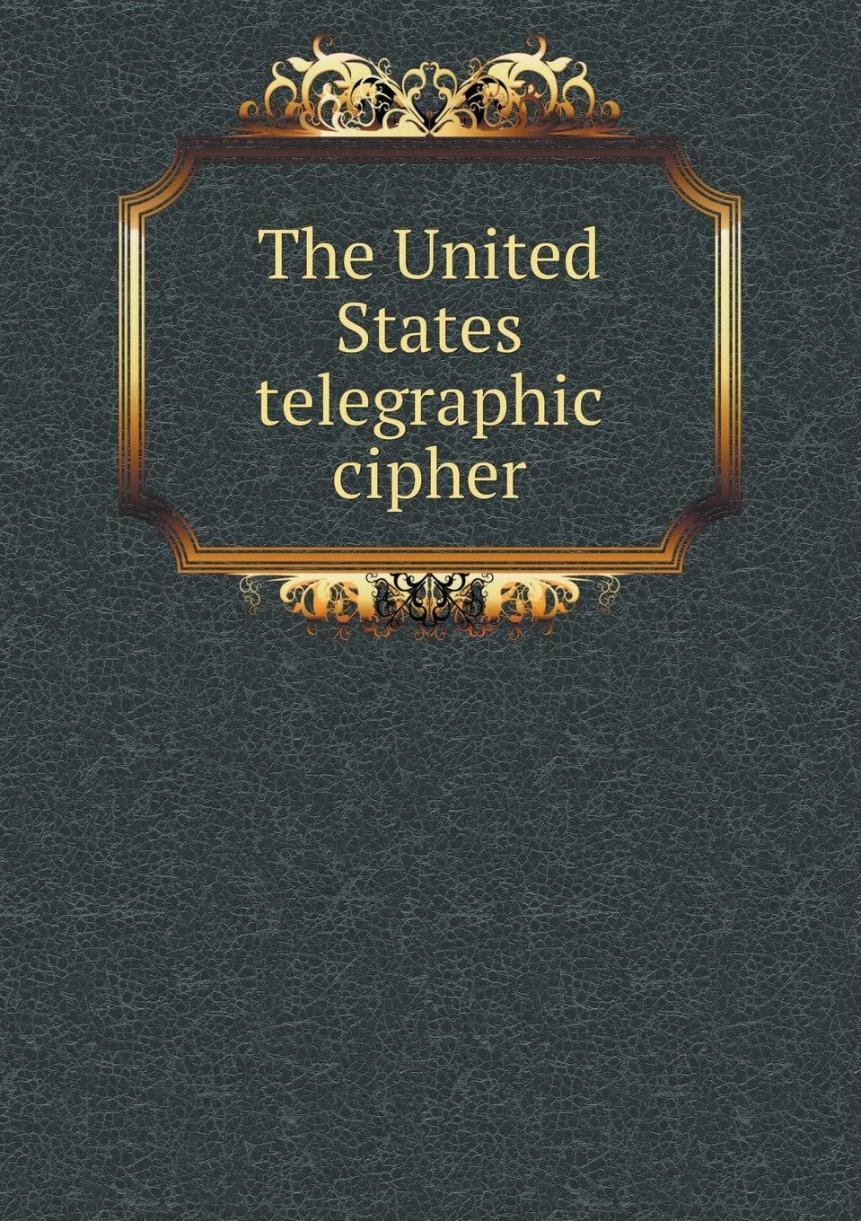 The United States telegraphic cipher Politics & History