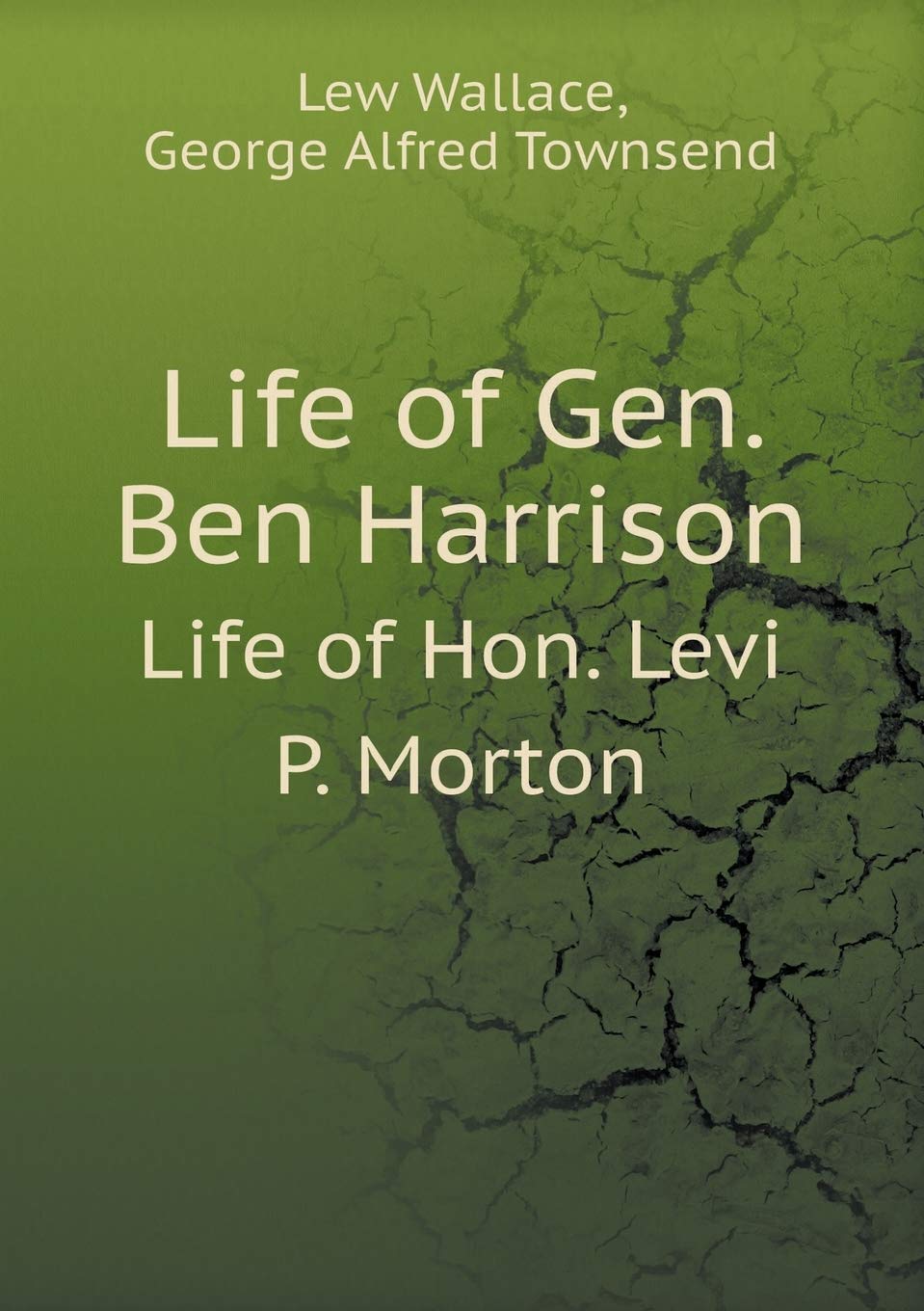 Life of Gen. Ben Harrison Life of Hon. Levi P. Morton book