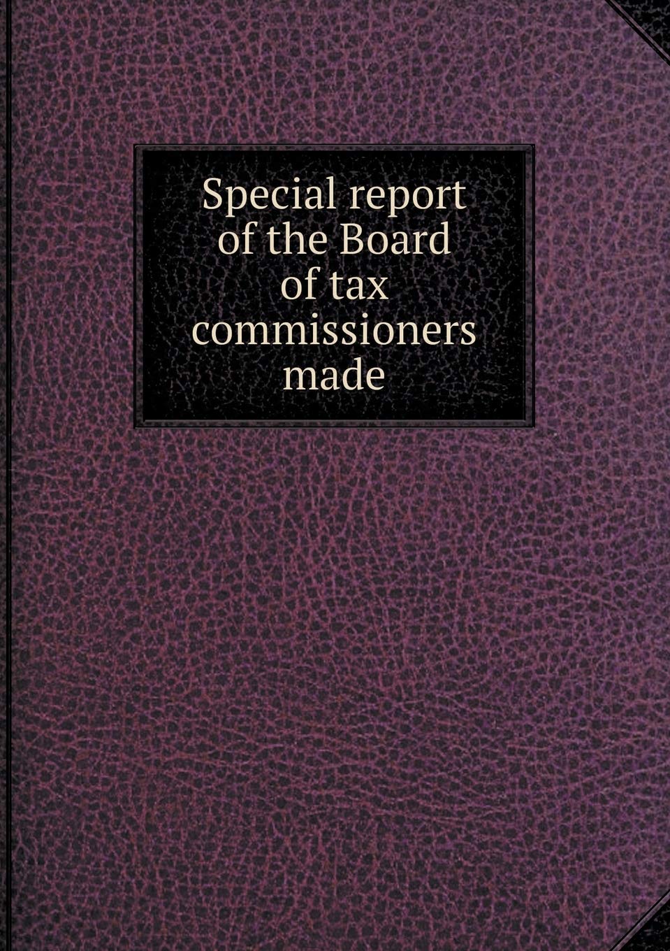 Special report of the Board of tax commissioners made Books