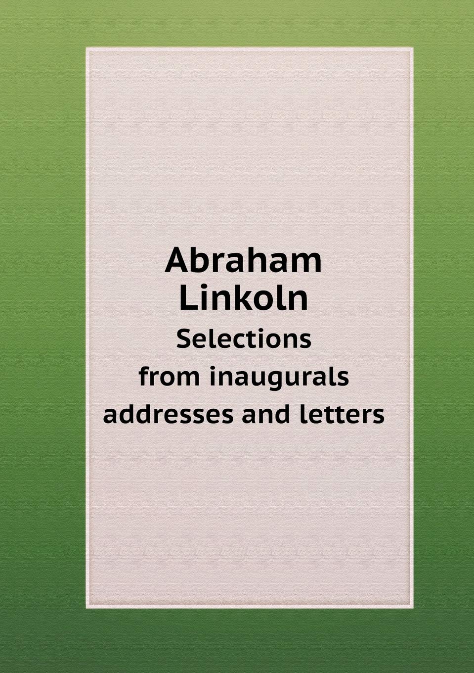 Abraham Linkoln Selections from inaugurals addresses and letters Books