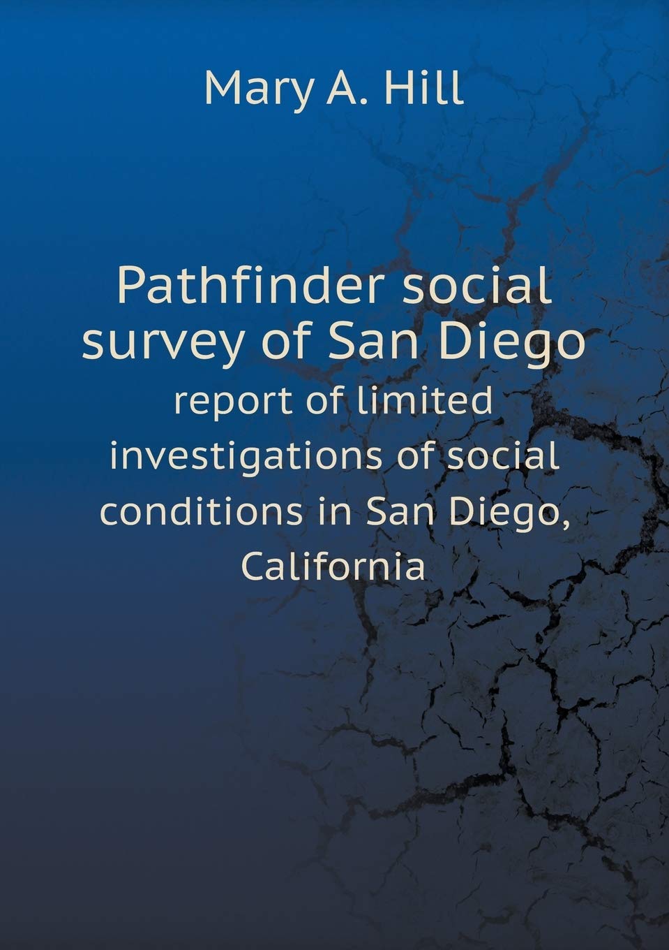 Pathfinder social survey of San Diego report of limited investigations of social conditions in San Diego, California Books