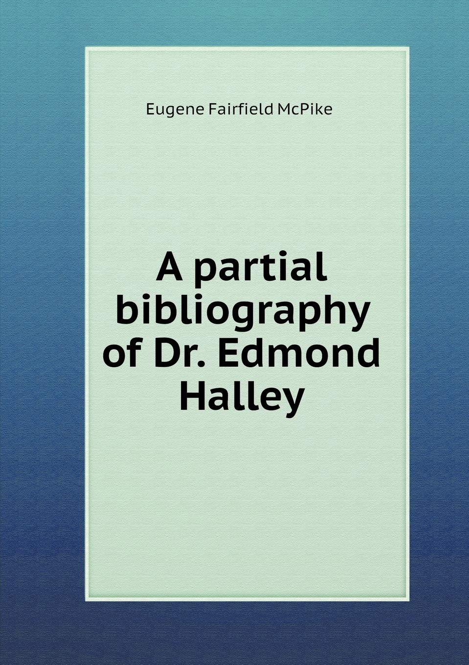 A partial bibliography of Dr. Edmond Halley Books