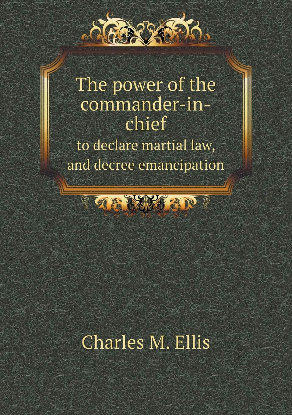 The power of the commander-in-chief to declare martial law, and decree emancipation Politics & History