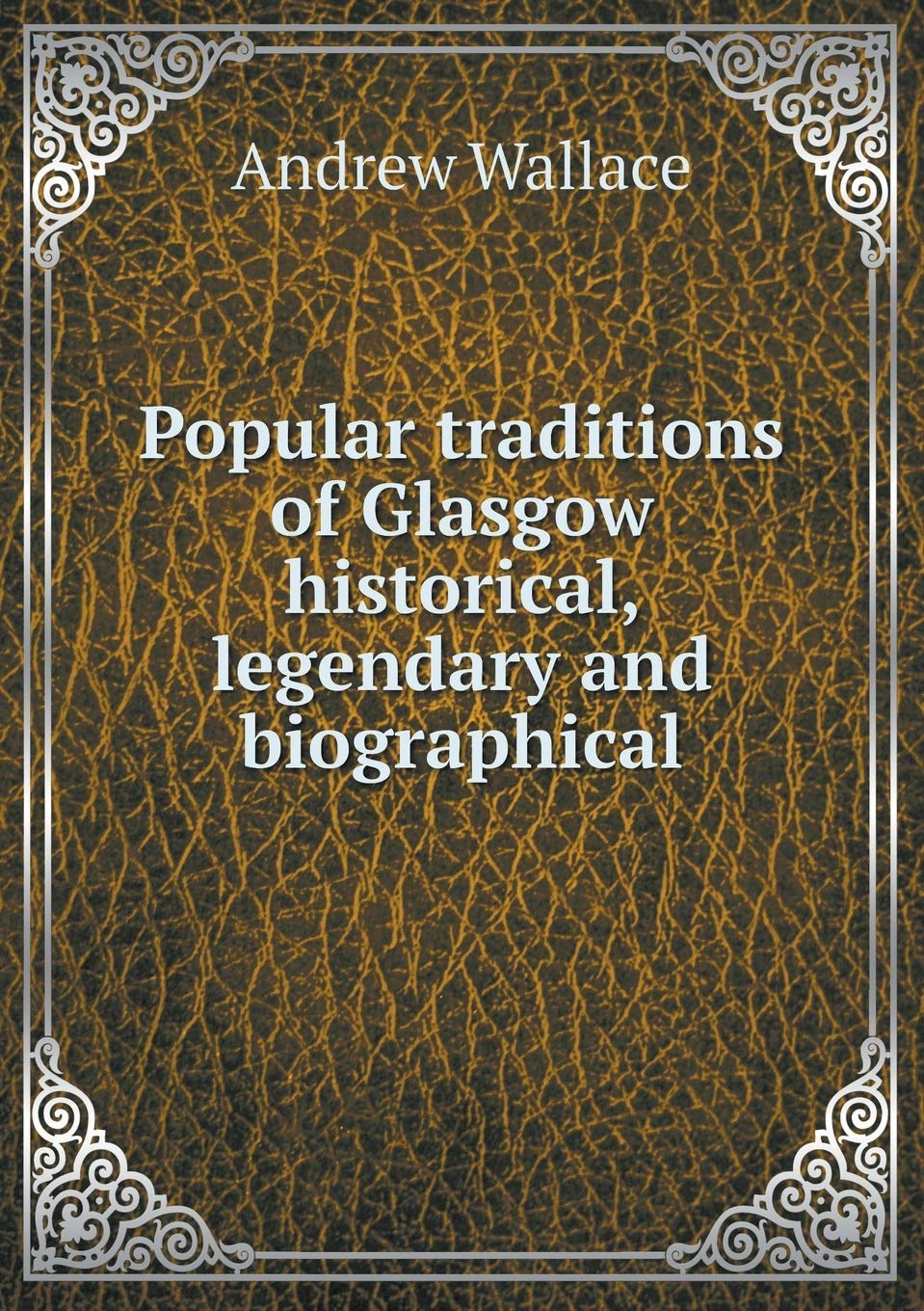 Popular traditions of Glasgow historical, legendary and biographical Books