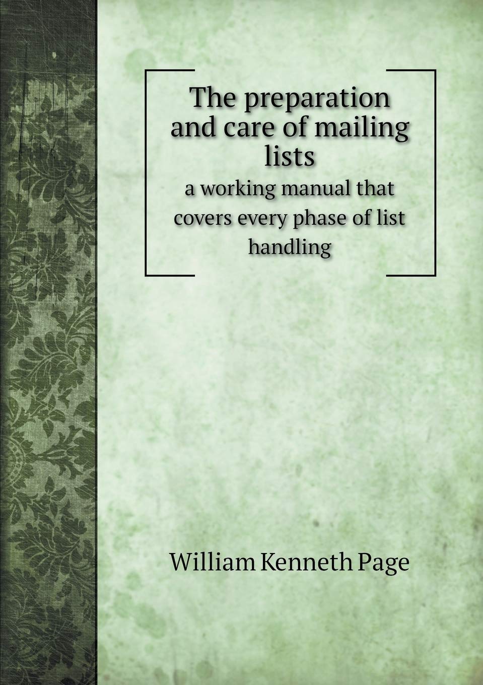 The preparation and care of mailing lists a working manual that covers every phase of list handling Politics & History