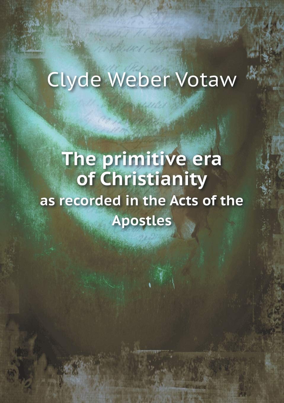 The primitive era of Christianity as recorded in the Acts of the Apostles Books