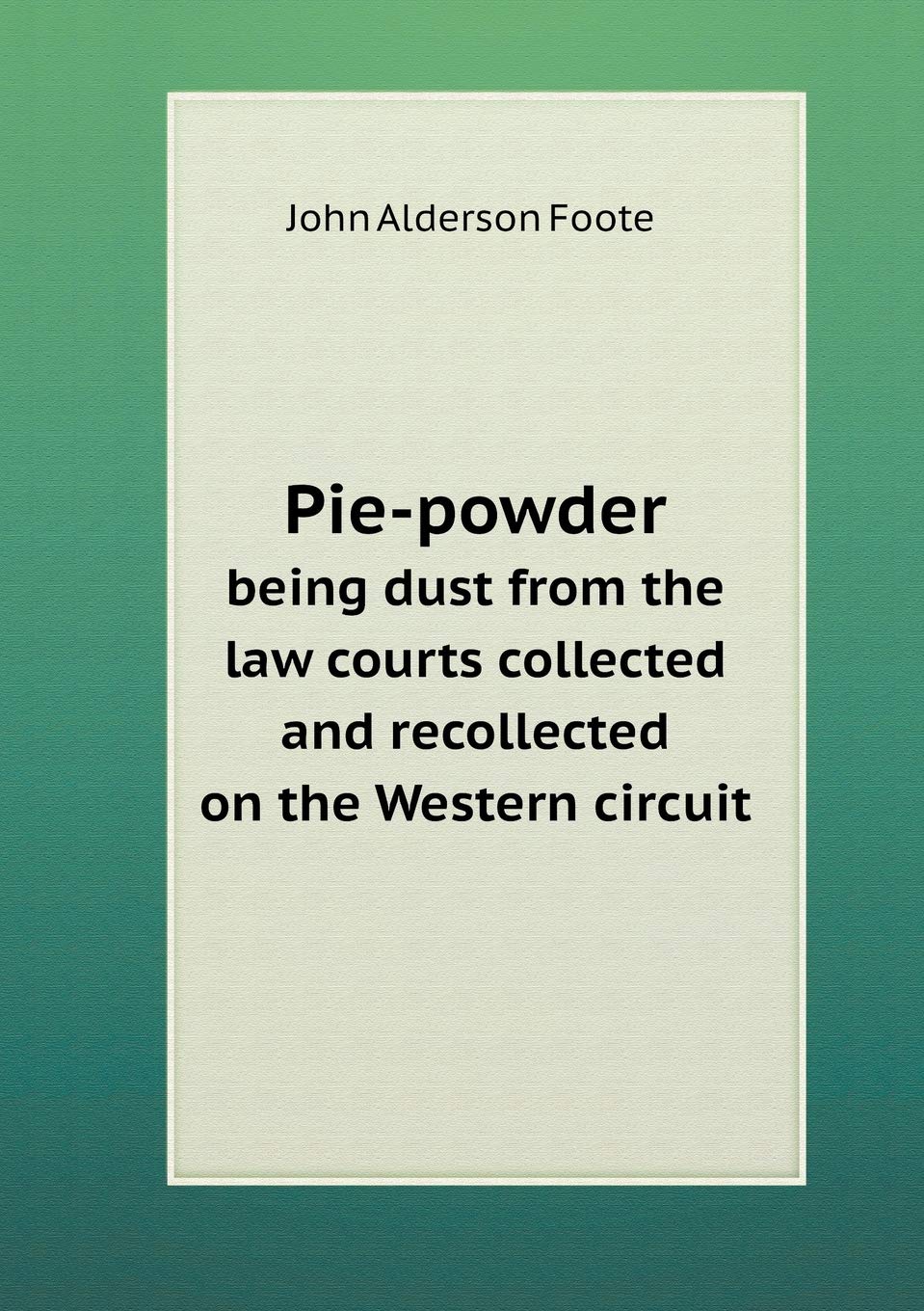 Pie-powder being dust from the law courts collected and recollected on the Western circuit Politics & History