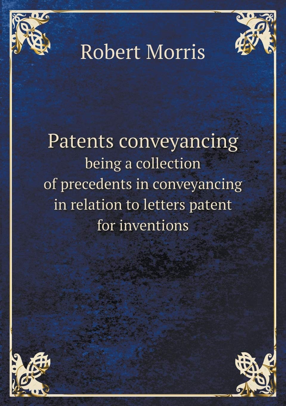 Patents conveyancing being a collection of precedents in conveyancing in relation to letters patent for inventions Books