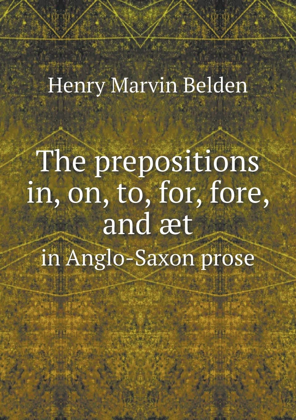 The prepositions in, on, to, for, fore, and æt in Anglo-Saxon prose Books