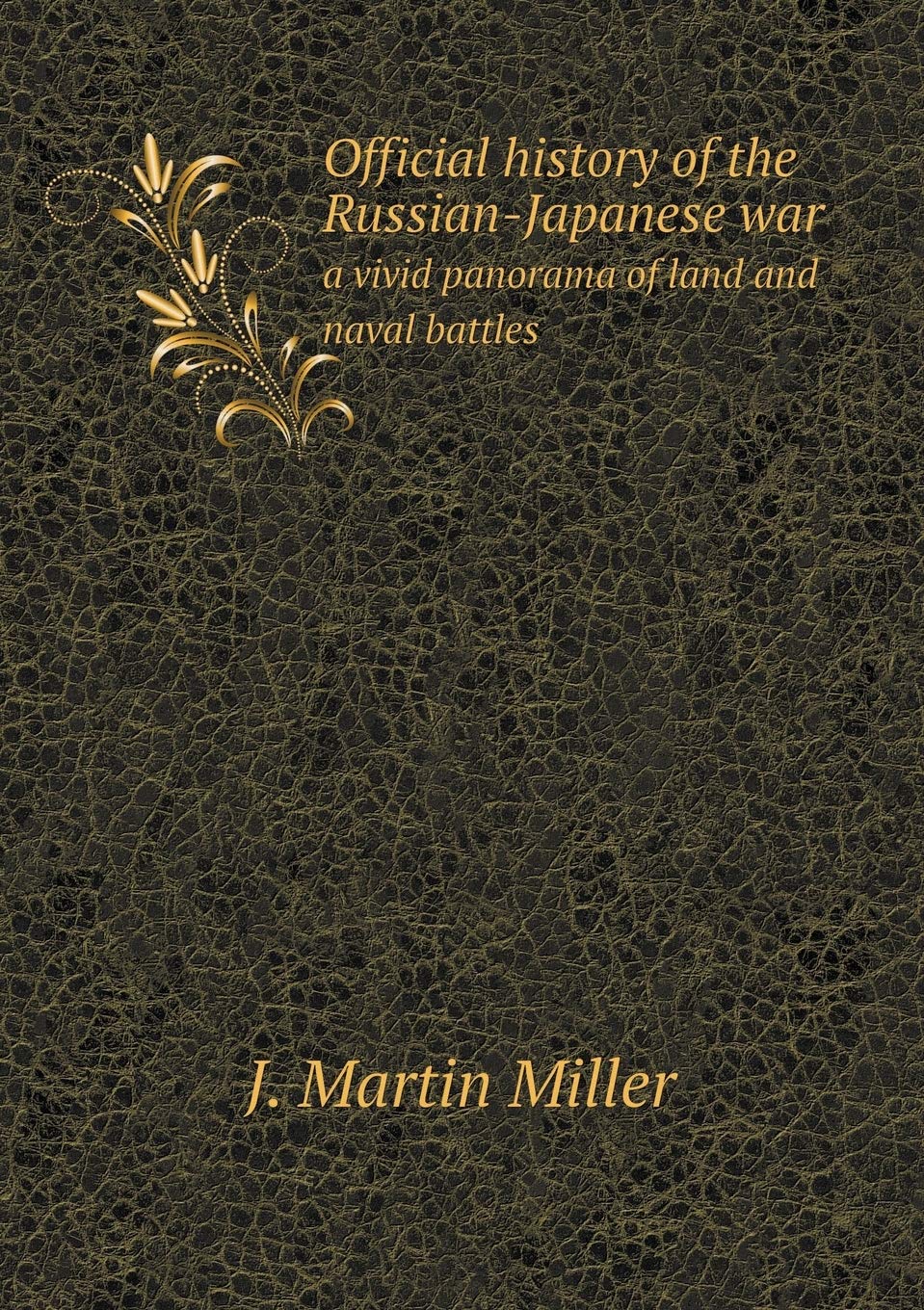 Official history of the Russian-Japanese war a vivid panorama of land and naval battles Books