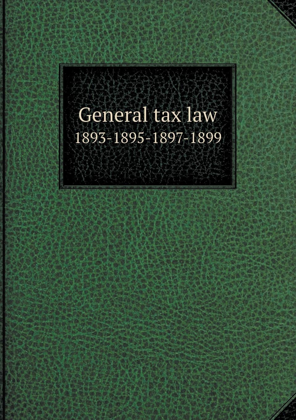 General tax law 1893-1895-1897-1899 Books