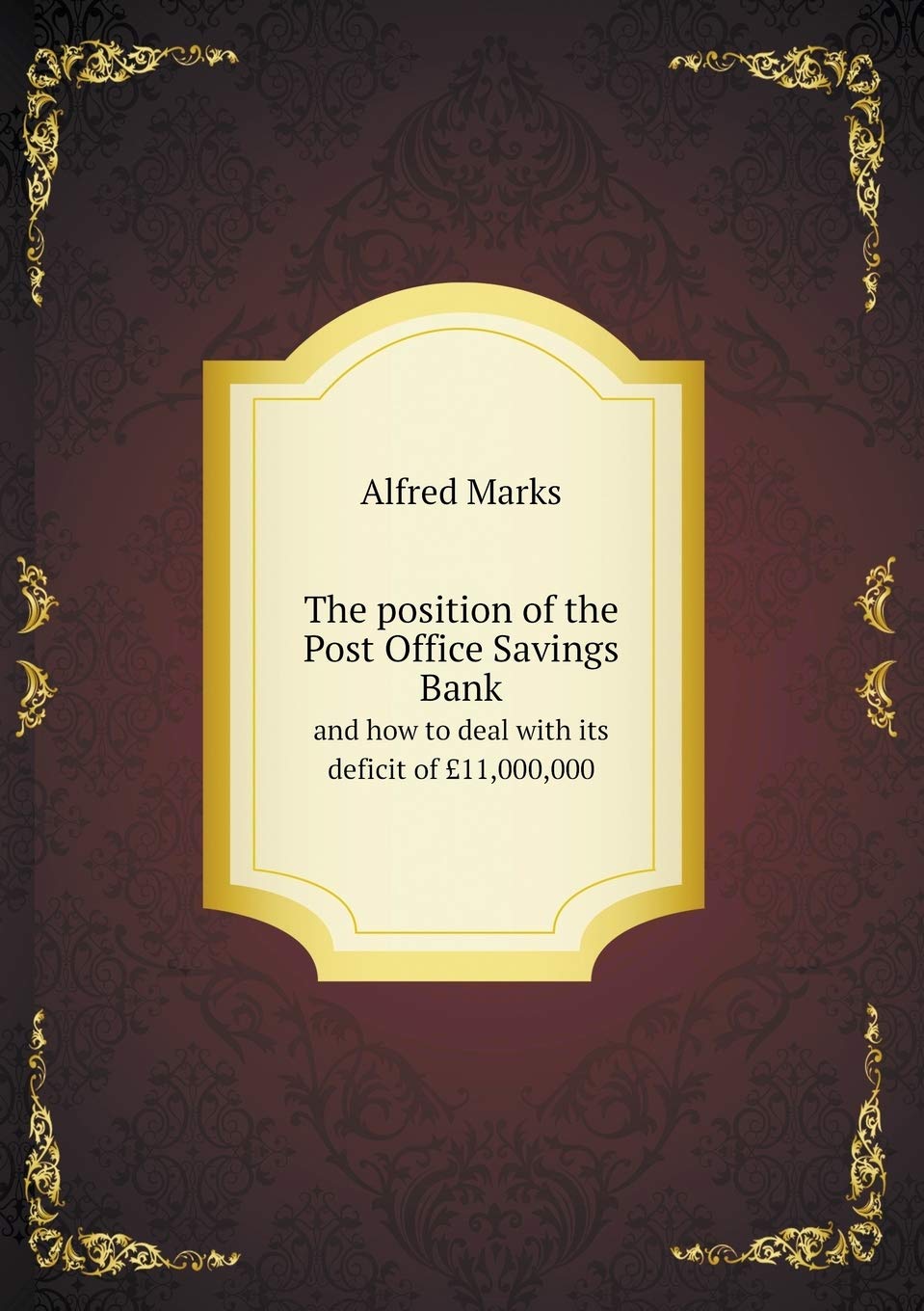 The position of the Post Office Savings Bank and how to deal with its deficit of £11,000,000 Politics & History