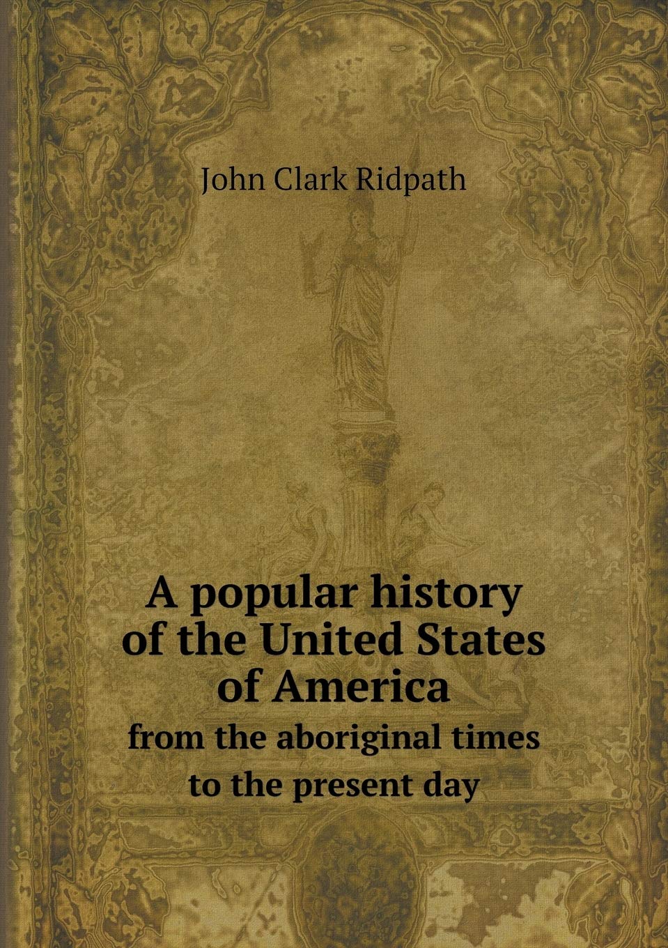 A popular history of the United States of America from the aboriginal times to the present day Politics & History
