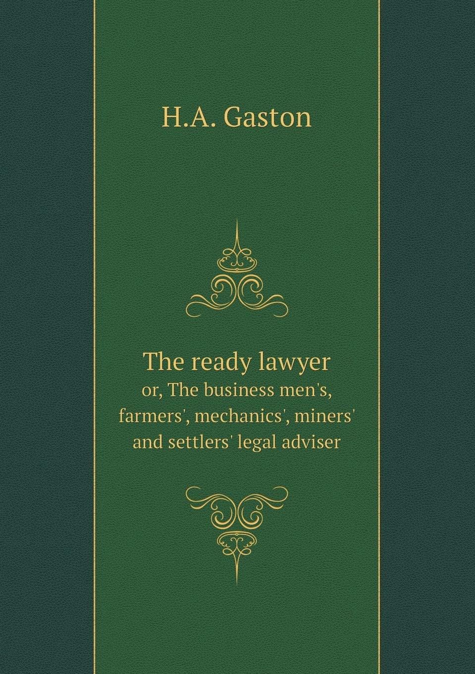 The ready lawyer or, The business men's, farmers', mechanics', miners' and settlers' legal adviser Books