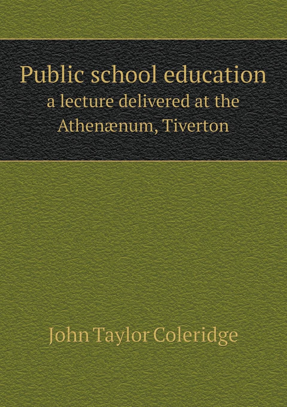 Public school education a lecture delivered at the Athenænum, Tiverton Books