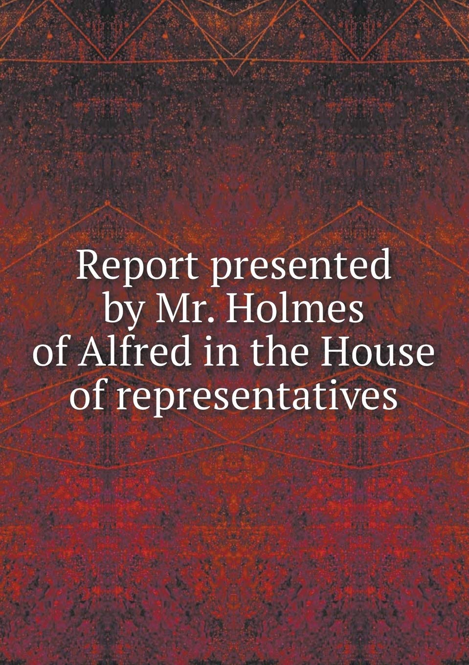 Report presented by Mr. Holmes of Alfred in the House of representatives Books