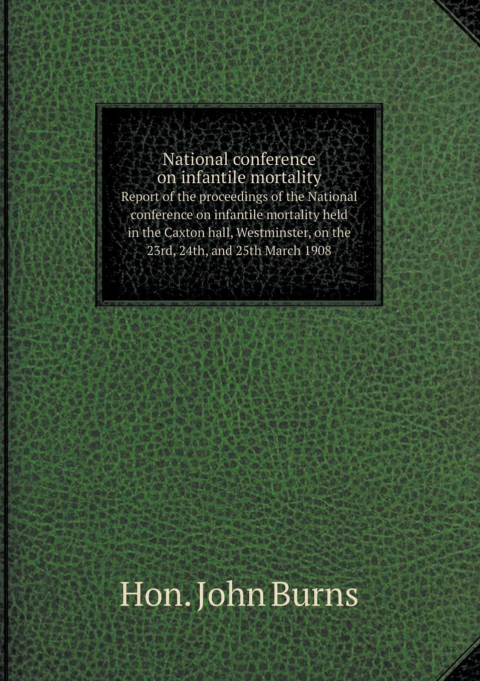 National conference on infantile mortality Report of the proceedings of the National conference on infantile mortality held in the Caxton hall, Westminster, on the 23rd, 24th, and 25th March 1908 Books