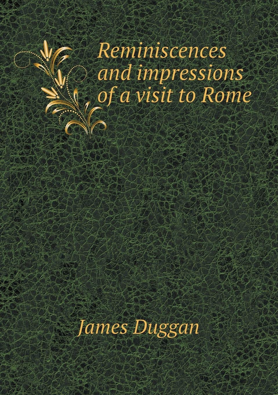Reminiscences and impressions of a visit to Rome Politics & History
