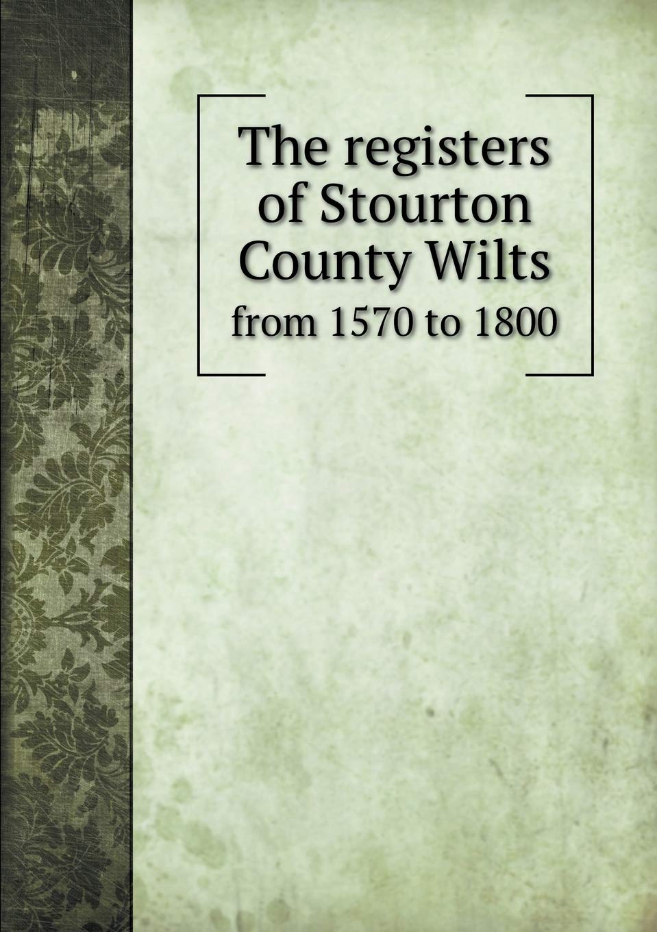 The registers of Stourton County Wilts from 1570 to 1800 Politics & History