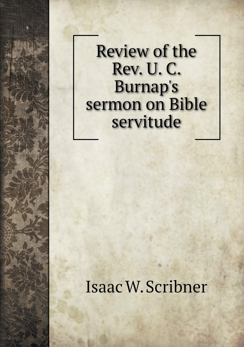 Review of the Rev. U. C. Burnap's sermon on Bible servitude Politics & History