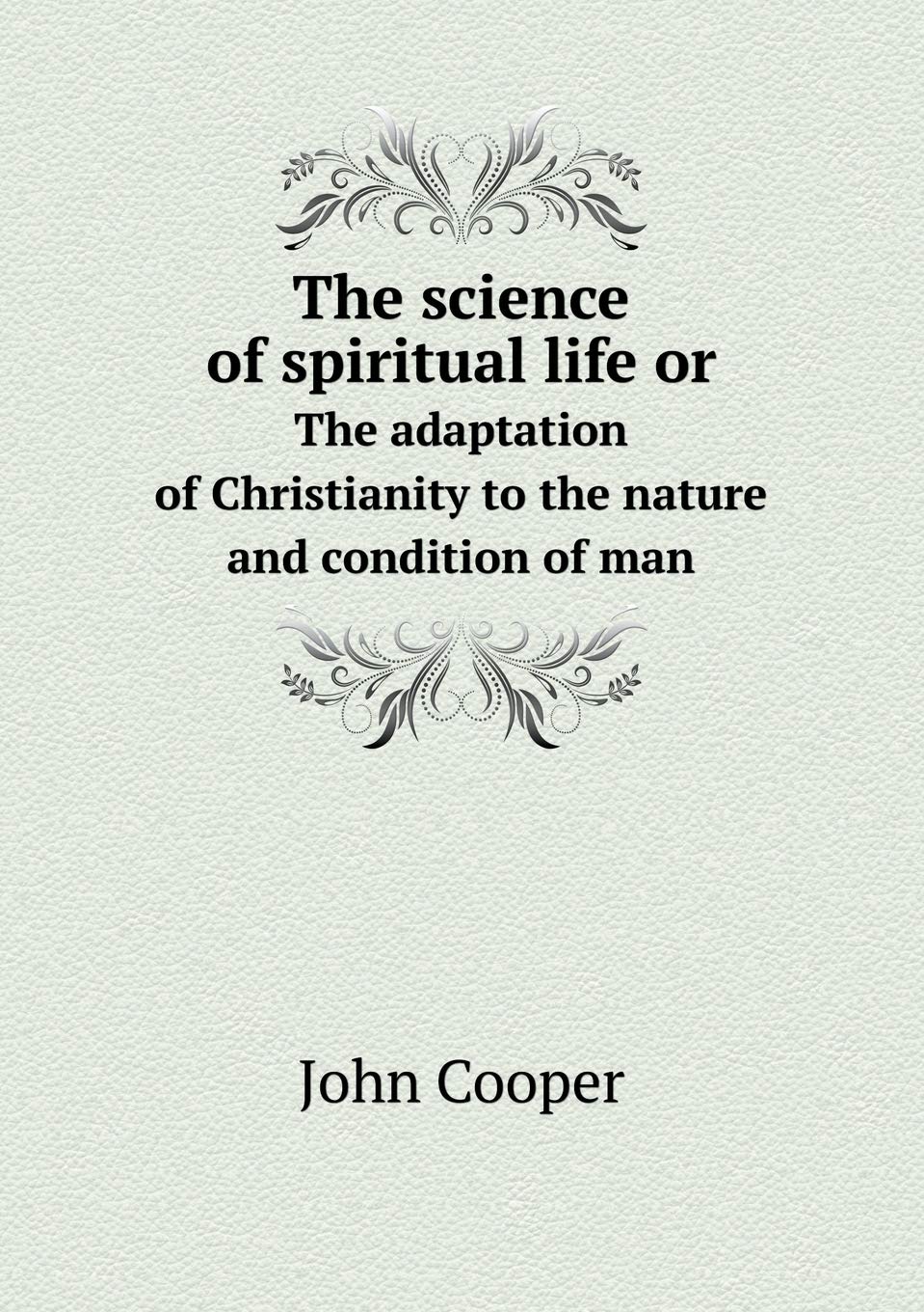 The science of spiritual life or The adaptation of Christianity to the nature and condition of man Books
