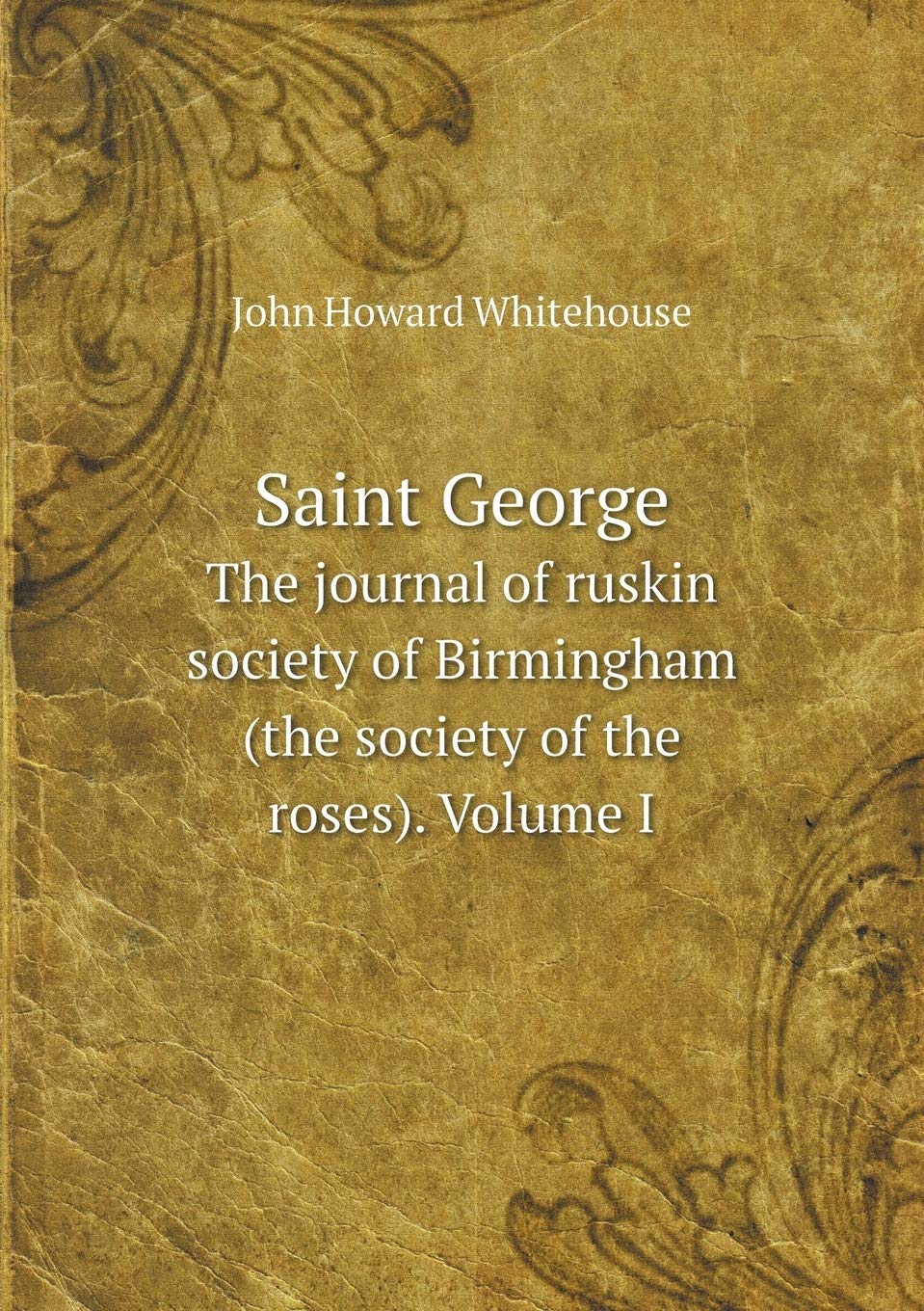 Saint George The journal of ruskin society of Birmingham (the society of the roses). Volume I Books