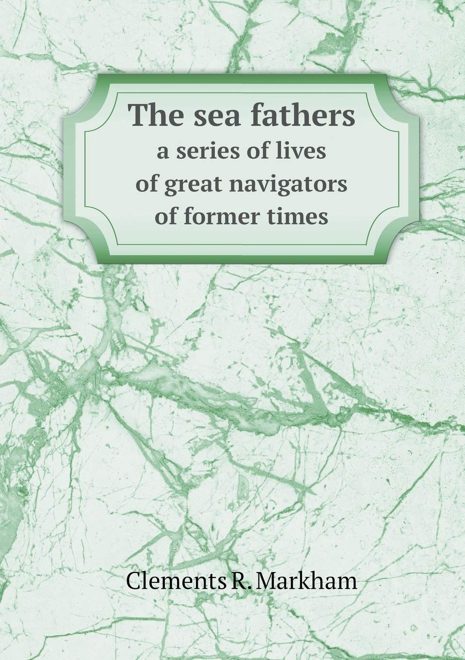 The sea fathers a series of lives of great navigators of former times Books