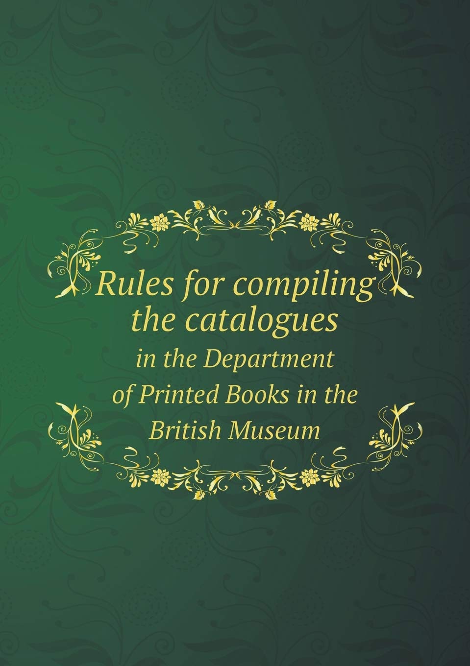Rules for compiling the catalogues in the Department of Printed Books in the British Museum Books