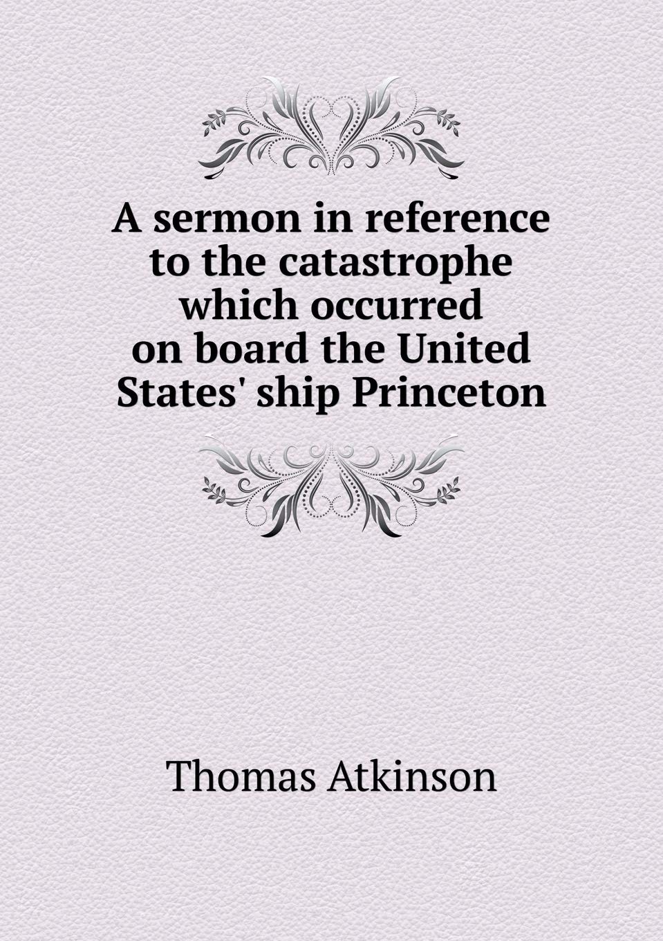 A sermon in reference to the catastrophe which occurred on board the United States' ship Princeton Books