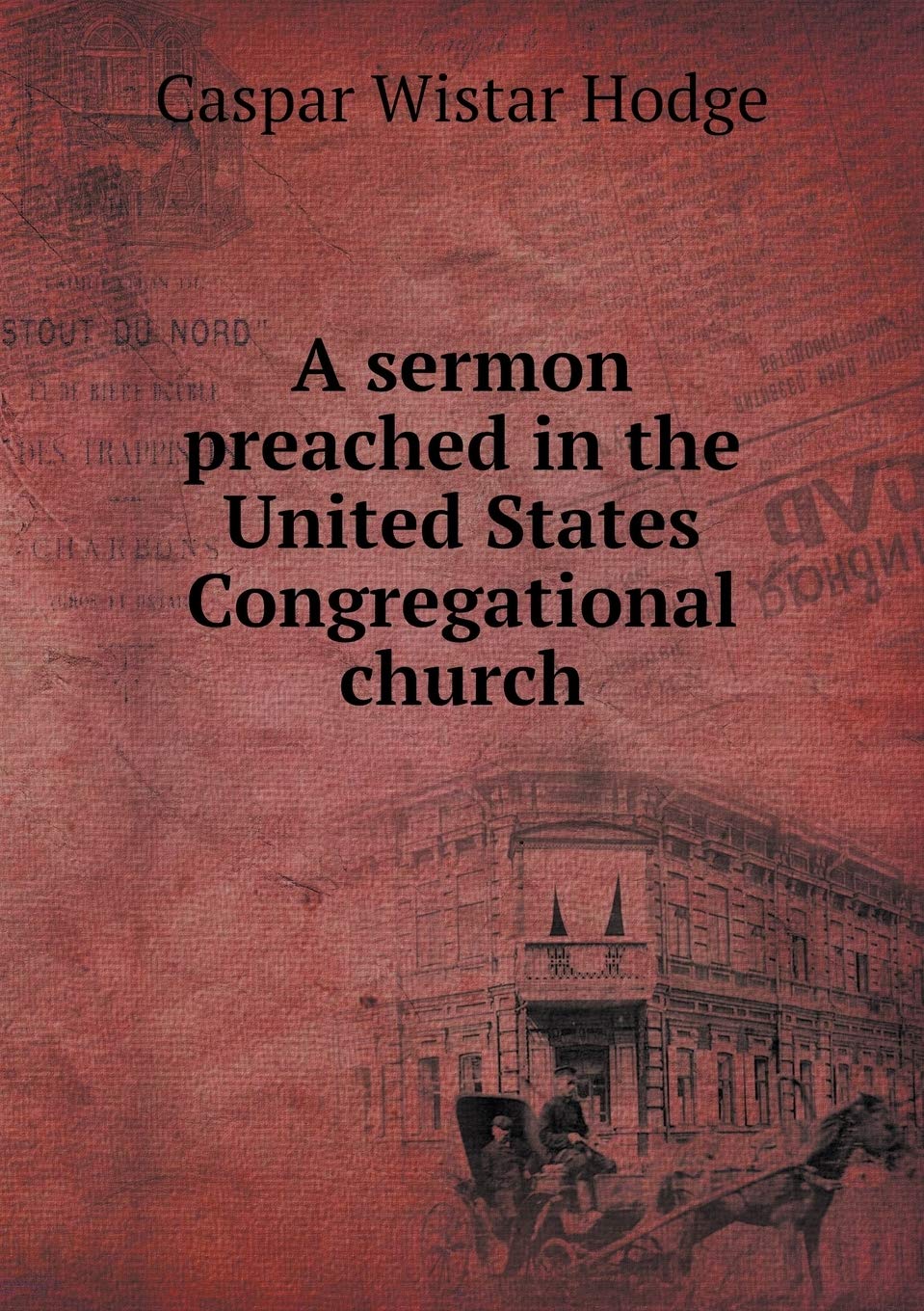 A sermon preached in the United States Congregational church Politics & History