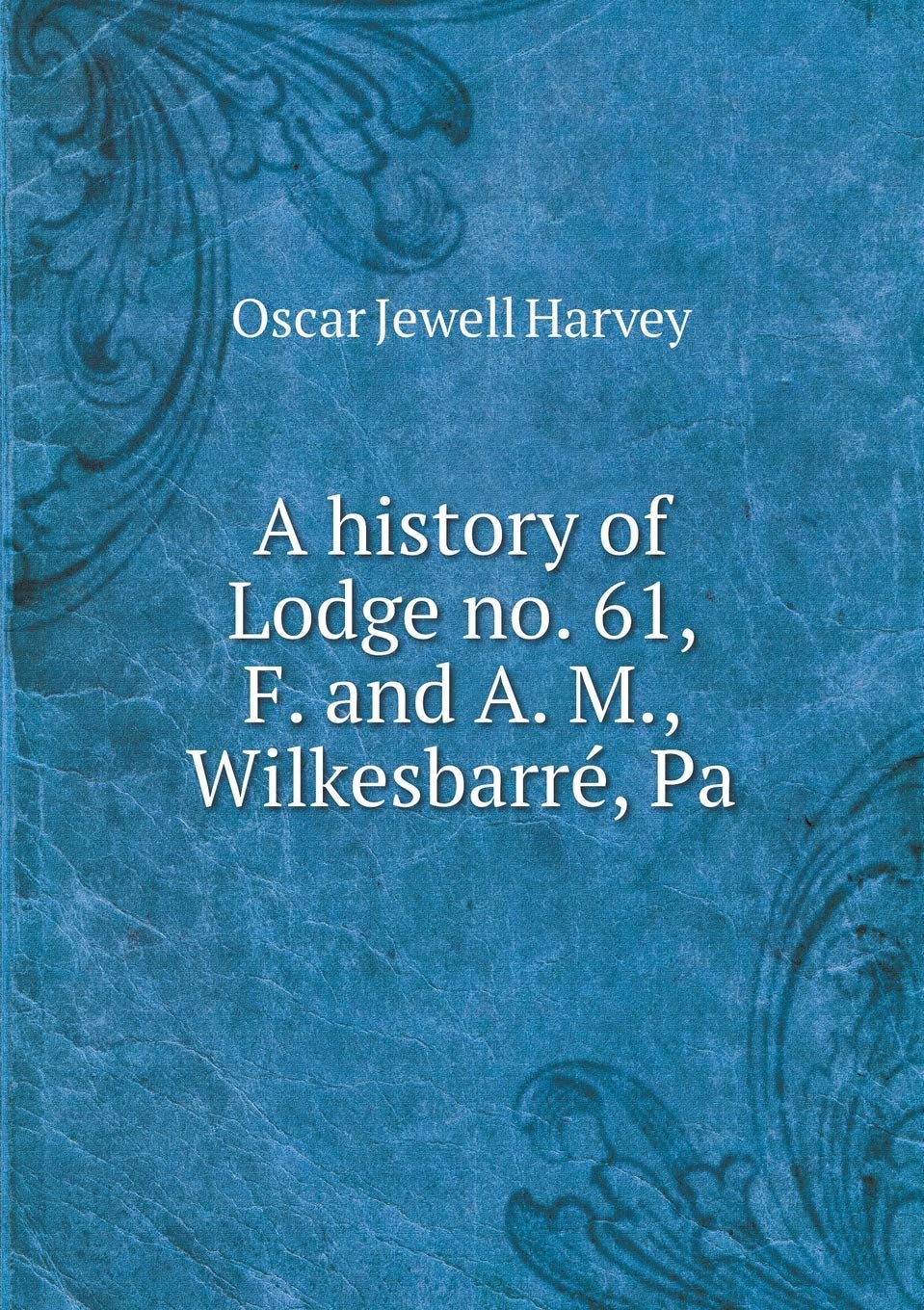A history of Lodge no. 61, F. and A. M., Wilkesbarré, Pa Politics & History