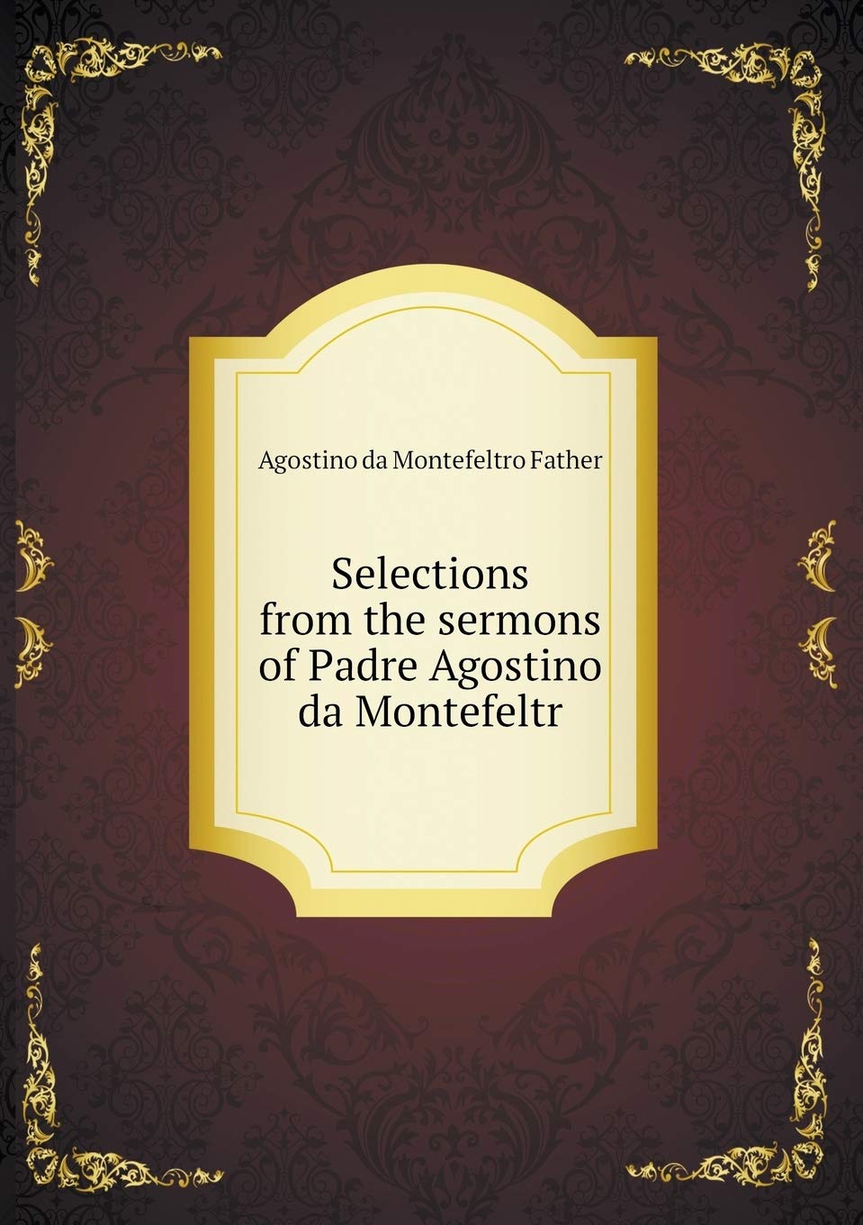 Selections from the sermons of Padre Agostino da Montefeltr Books