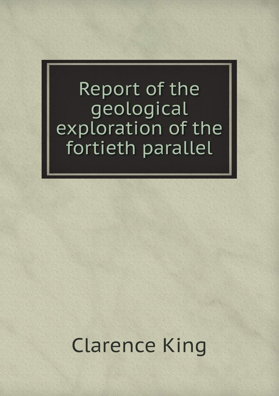 Report of the geological exploration of the fortieth parallel Politics & History