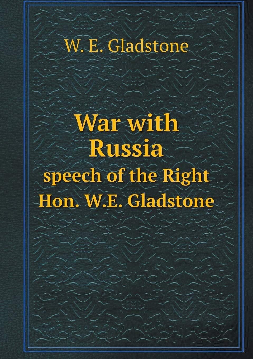 War with Russia speech of the Right Hon. W.E. Gladstone Books