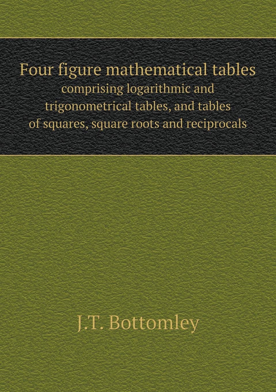 Four figure mathematical tables comprising logarithmic and trigonometrical tables, and tables of squares, square roots and reciprocals Books