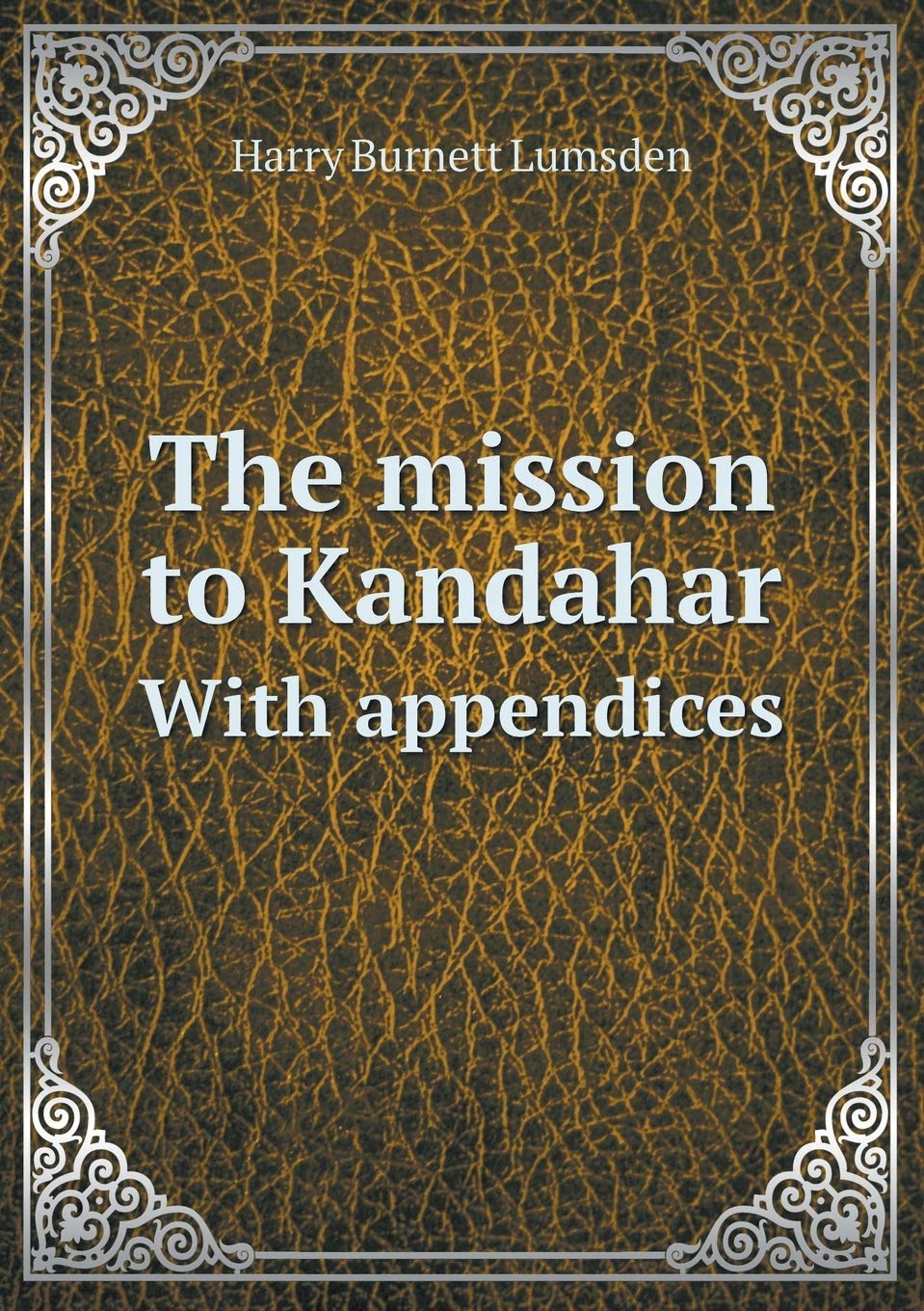 The mission to Kandahar With appendices Politics & History