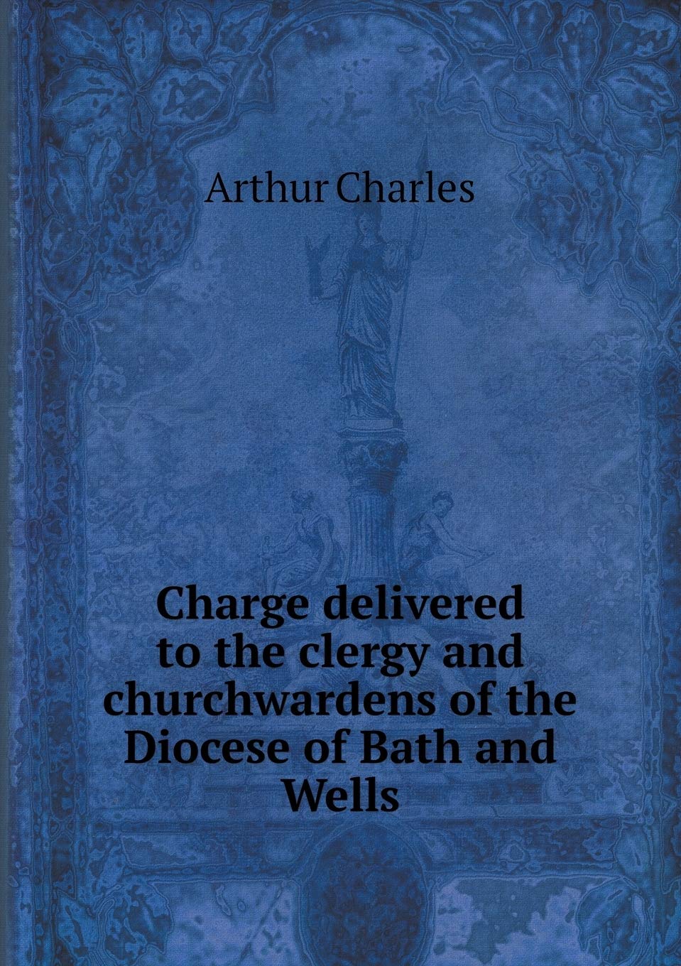 Charge delivered to the clergy and churchwardens of the Diocese of Bath and Wells Books