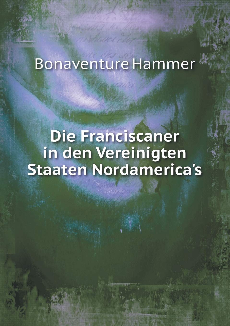 Die Franciscaner in den Vereinigten Staaten Nordamerica's Books