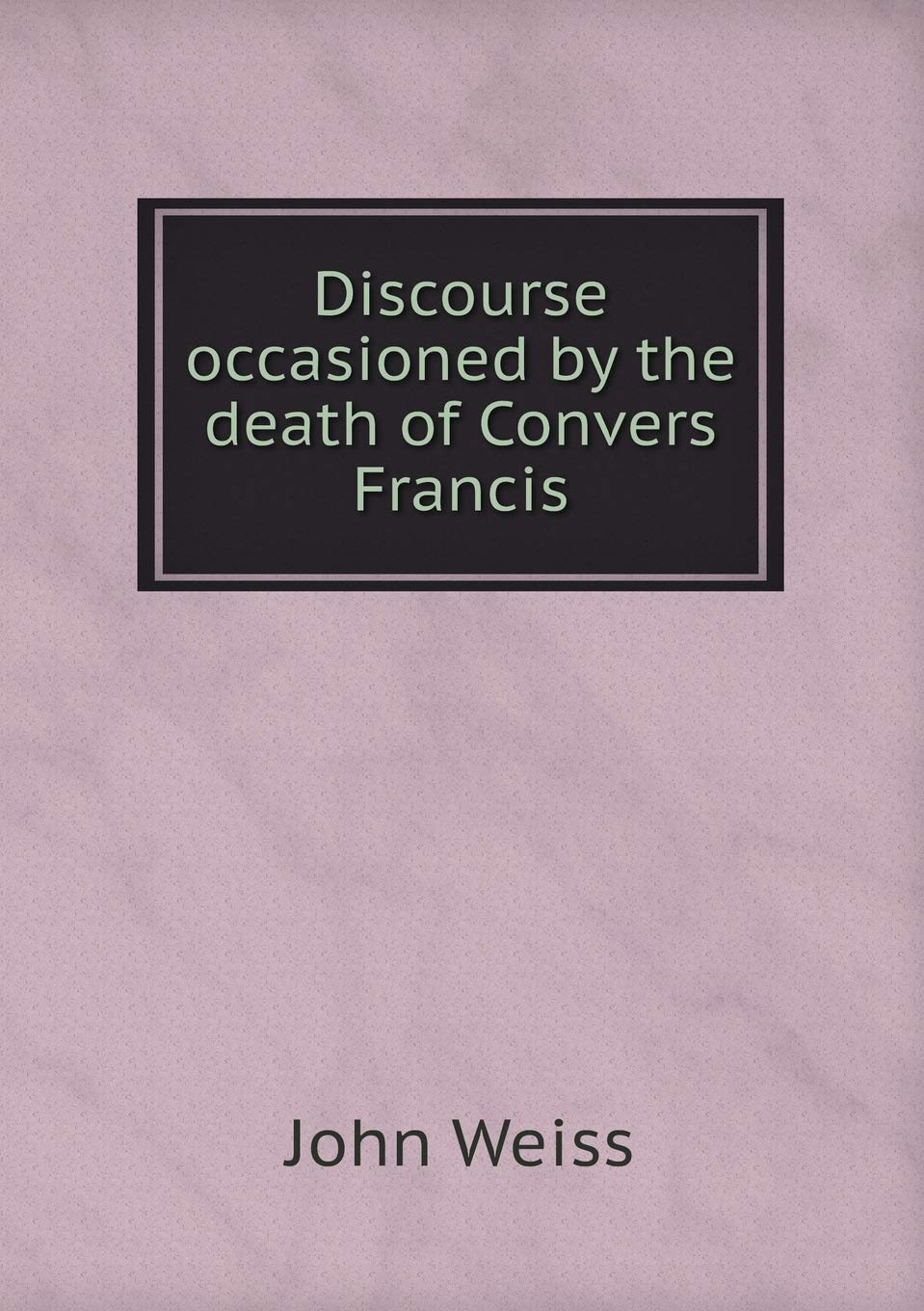 Discourse occasioned by the death of Convers Francis Books