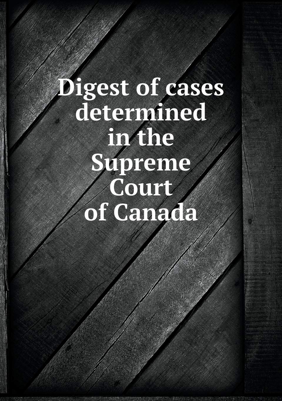 Digest of cases determined in the Supreme Court of Canada Books