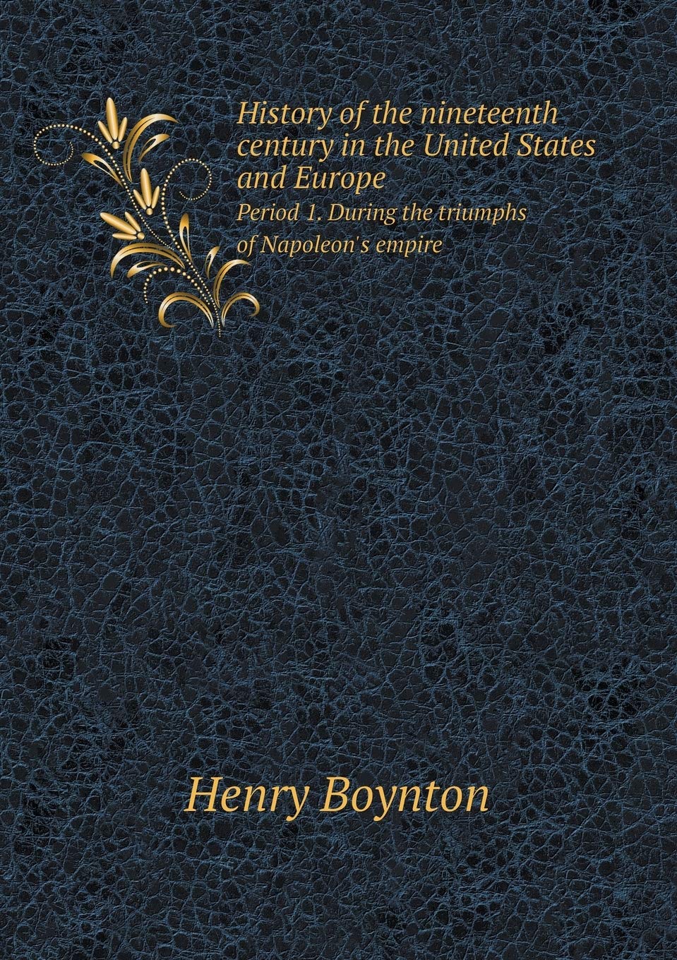 History of the nineteenth century in the United States and Europe Period 1. During the triumphs of Napoleon's empire Books