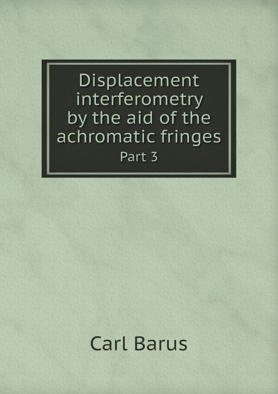 Displacement interferometry by the aid of the achromatic fringes Part 3 Books
